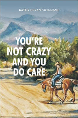 You're Not Crazy and You Do Care