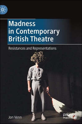 Madness in Contemporary British Theatre: Resistances and Representations