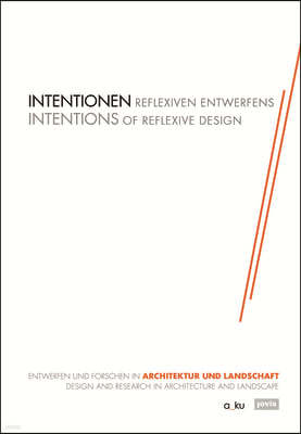 Intentionen Reflexiven Entwerfens: Entwerfen Und Forschen in Architektur Und Landschaft