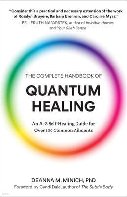 The Complete Handbook of Quantum Healing: An A-Z Self-Healing Guide for Over 100 Common Ailments (Holistic Healing Reference Book)