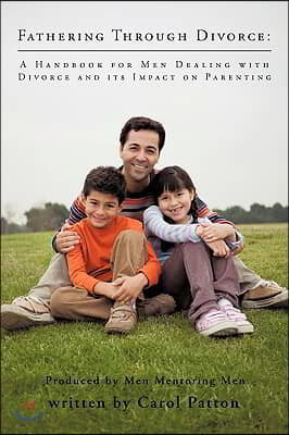 Fathering Through Divorce: A Handbook for Men Dealing with Divorce and Its Impact on Parenting