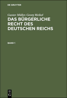 Gustav Müller; Georg Meikel: Das Bürgerliche Recht Des Deutschen Reichs. Band 1