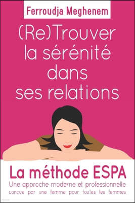 (RE) Trouver la serenite dans ses relations: Un guide pratique pour les femmes qui souhaitent etre plus sereines dans leurs relations au quotidien !