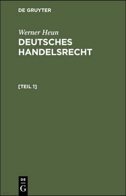 Werner Heun: Deutsches Handelsrecht. [Teil 1]