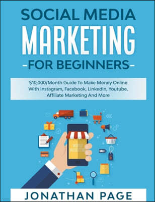 Social Media Marketing for Beginners 2024 The #1 Guide To Conquer The Social Media World, Make Money Online and Learn The Latest Tips On Facebook, You