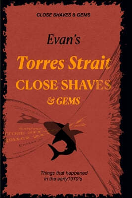 Evan's CLOSE SHAVES & GEMS - Book 1 -Torres Strait: Things that happened in the early 1970's