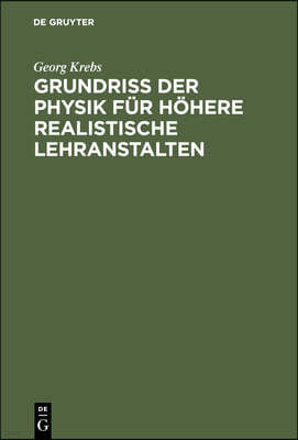 Grundriss Der Physik Fur Hohere Realistische Lehranstalten: (Realschulen I. O., Hohere Gewerbeschulen U.S.W.) Sowie Zur Selbstbelehrung