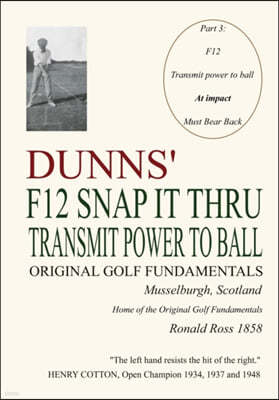 Dunns' F12 Snap It Thru Original Golf Fundamentals Musselburgh Scotland: Transmit Power to Ball at Impact Must Bear Back