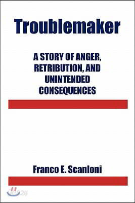 Troublemaker: A Story of Anger, Retribution, and Unintended Consequences