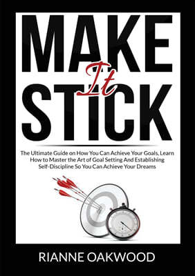 Make It Stick: The Ultimate Guide on How You Can Achieve Your Goals, Learn How to Master the Art of Goal Setting And Establishing Sel