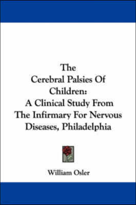 The Cerebral Palsies Of Children: A Clinical Study From The Infirmary For Nervous Diseases, Philadelphia