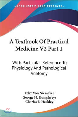 A Textbook Of Practical Medicine V2 Part 1: With Particular Reference To Physiology And Pathological Anatomy