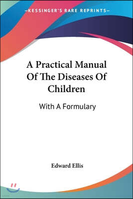 A Practical Manual Of The Diseases Of Children: With A Formulary