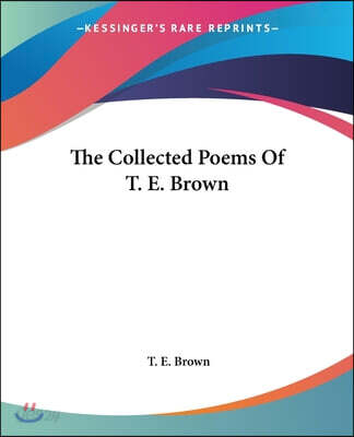 The Collected Poems Of T. E. Brown