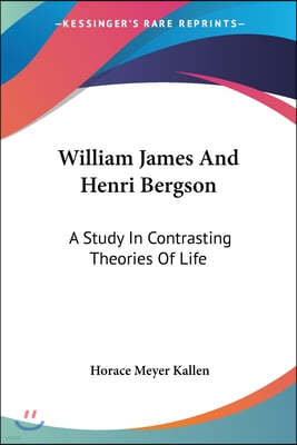 William James And Henri Bergson: A Study In Contrasting Theories Of Life