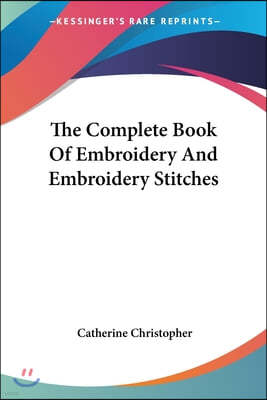 The Complete Book of Embroidery and Embroidery Stitches