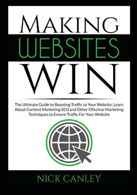 Making Websites Win: The Ultimate Guide to Boosting Traffic to Your Website, Learn About Content Marketing SEO and Other Effective Marketin