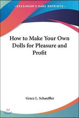 How to Make Your Own Dolls for Pleasure and Profit