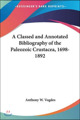 A Classed and Annotated Bibliography of the Paleozoic Crustacea, 1698-1892