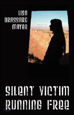 Silent Victim Running Free: A True Story About One Woman's Struggle To Survive The Abuse, Deception, And Cruel Acts Of One Man And His Family, And