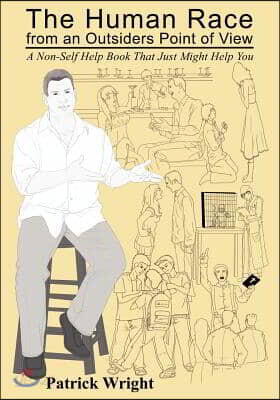 The Human Race from an Outsiders Point of View: A Non-Self Help Book That Just Might Help You