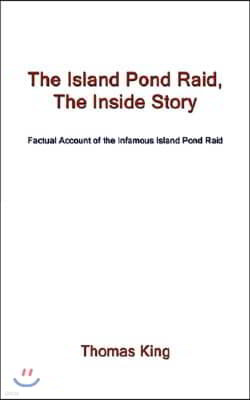 The Island Pond Raid, the Inside Story: Factual Account of the Infamous Island Pond Raid