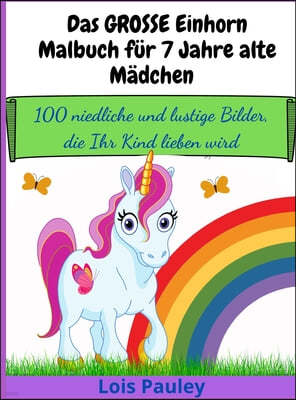 Das GROSSE Einhorn-Malbuch fur 7 Jahre alte Madchen
