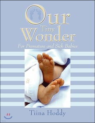 Our Tiny Wonder: For Premature and Sick Babies