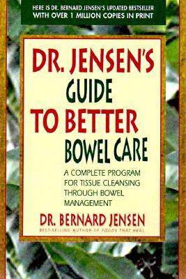 Dr. Jensen's Guide to Better Bowel Care: A Complete Program for Tissue Cleansing Through Bowel Management