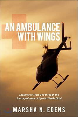 An Ambulance With Wings: Learning to Trust God through the Journey of Isaac: A Special Needs Child