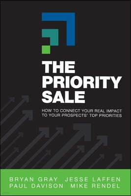 The Priority Sale: How to Connect Your Real Impact to Your Prospects' Top Priorities