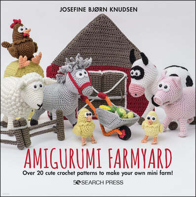 Amigurumi Farmyard: Over 20 Cute Crochet Patterns to Make Your Own Mini Farm!