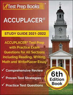 ACCUPLACER Study Guide 2021-2022: ACCUPLACER Test Prep with Practice Exam Questions for All Sections Including Reading, Writing, Math and WritePlacer