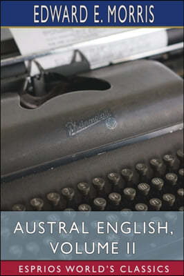 Austral English, Volume II (Esprios Classics): A Dictionary of Australasian Words, Phrases and Usages