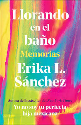 Llorando En El Bano: Memorias / Crying in the Bathroom: A Memoir