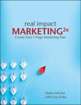 Real Impact Marketing 2e: Create a 1-Page Marketing Plan with Better Customer Insights