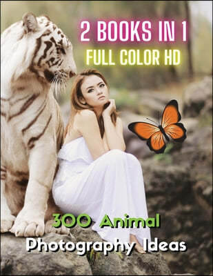 [ 2 BOOKS IN 1 ] - STOCK PHOTOS AND PROFESSIONAL PRINTS - 300 ANIMAL PHOTOGRAPHY IDEAS - HD FULL COLOR VERSION