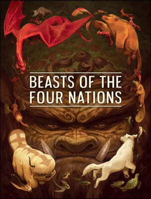 Beasts of the Four Nations: Creatures from Avatar--The Last Airbender and the Le Gend of Korra