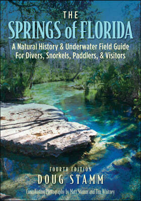 The Springs of Florida: A Natural History and Underwater Field Guide for Divers, Snorkelers, Paddlers, and Visitors