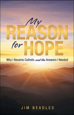 My Reason for Hope: Why I Became Catholic and the Answers I Needed