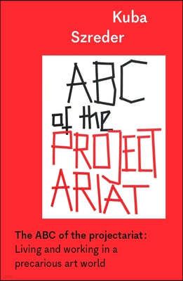 The ABC of the Projectariat: Living and Working in a Precarious Art World
