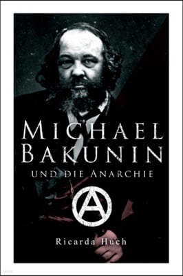 Michael Bakunin und die Anarchie: Der Weg eines Revolutionars