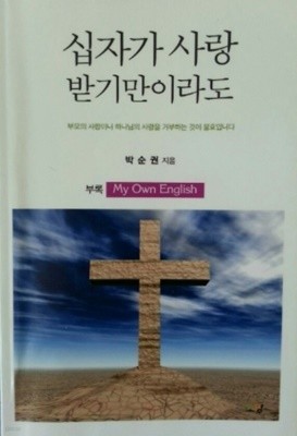 십자가 사랑 받기만이라도(부모의 사랑이나 하나님의 사랑을 거부하는것이 불효입니다:초판1쇄)