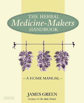 The Herbal Medicine-Maker's Handbook: A Home Manual [An Herbalism Book]