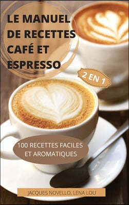 LE MANUEL DE RECETTES CAFE ET ESPRESSO 2 EN 1 100 RECETTES FACILES ET AROMATIQUES