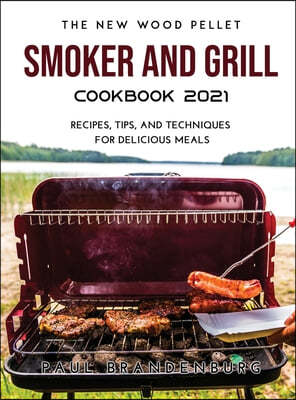 The New Wood Pellet Smoker and Grill  Cookbook 2021