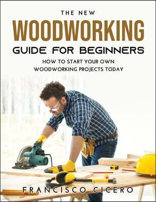 THE NEW WOODWORKING GUIDE FOR BEGINNERS