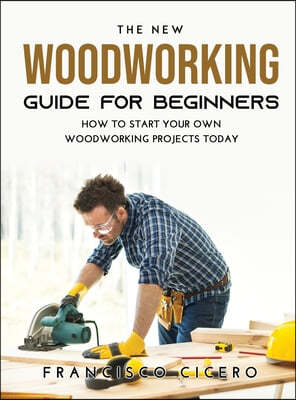 THE NEW WOODWORKING GUIDE FOR BEGINNERS