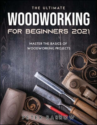 The Ultimate Woodworking for Beginners 2021