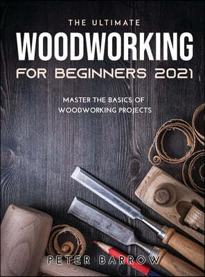 The Ultimate Woodworking for Beginners 2021